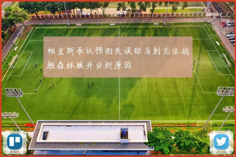 帕金斯承认预测失误称马刺无法战胜森林狼并分析原因