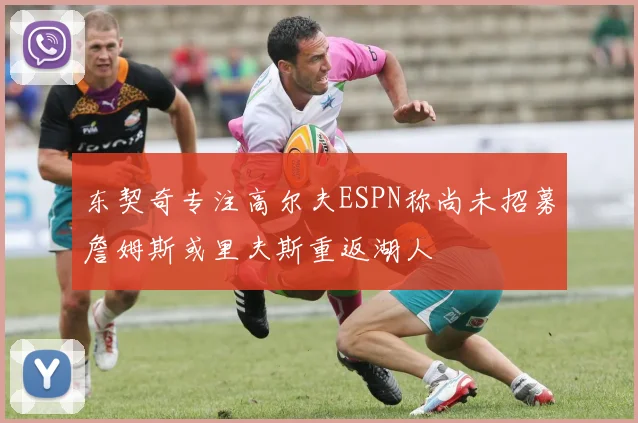 东契奇专注高尔夫ESPN称尚未招募詹姆斯或里夫斯重返湖人